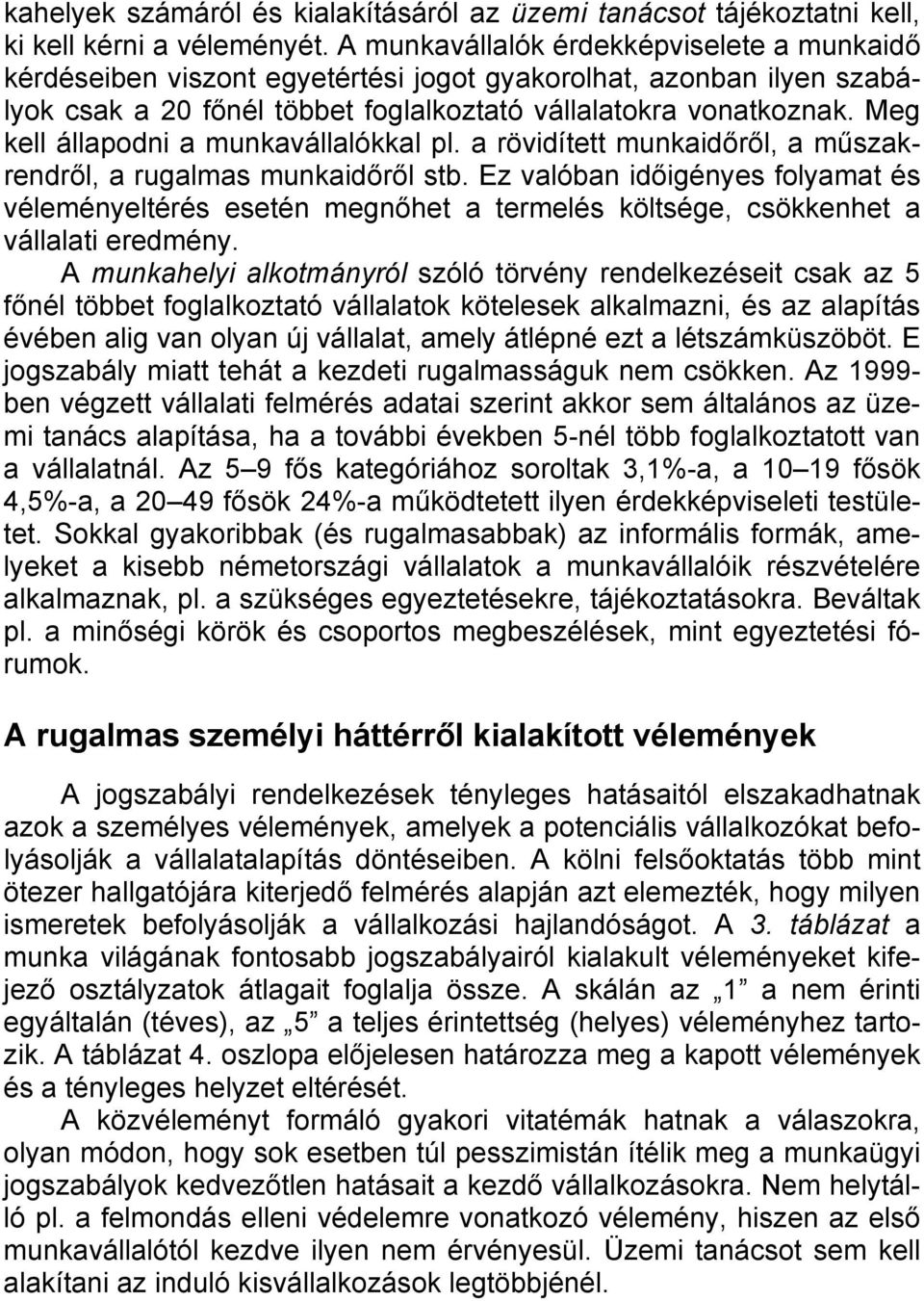 Meg kell állapodni a munkavállalókkal pl. a rövidített munkaidőről, a műszakrendről, a rugalmas munkaidőről stb.