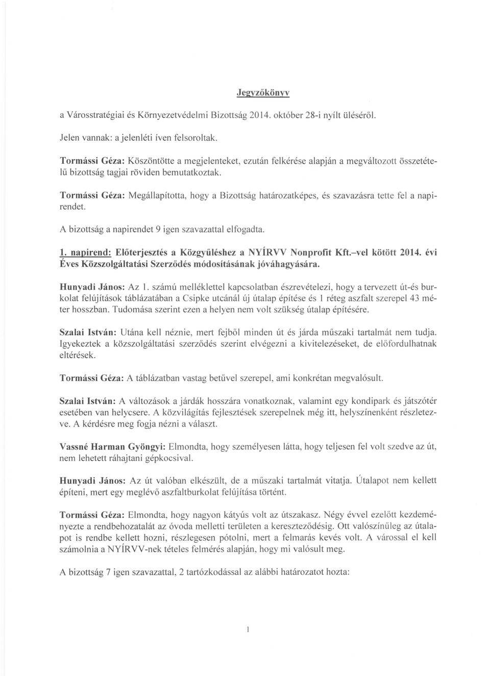 Tormássi Géza: Megállapította, hogy a Bizottság határozatképes, és szavazásra tette fel a napirendet. A bizottság a napirendet 9 igen szavazattal elfogadta. 1.