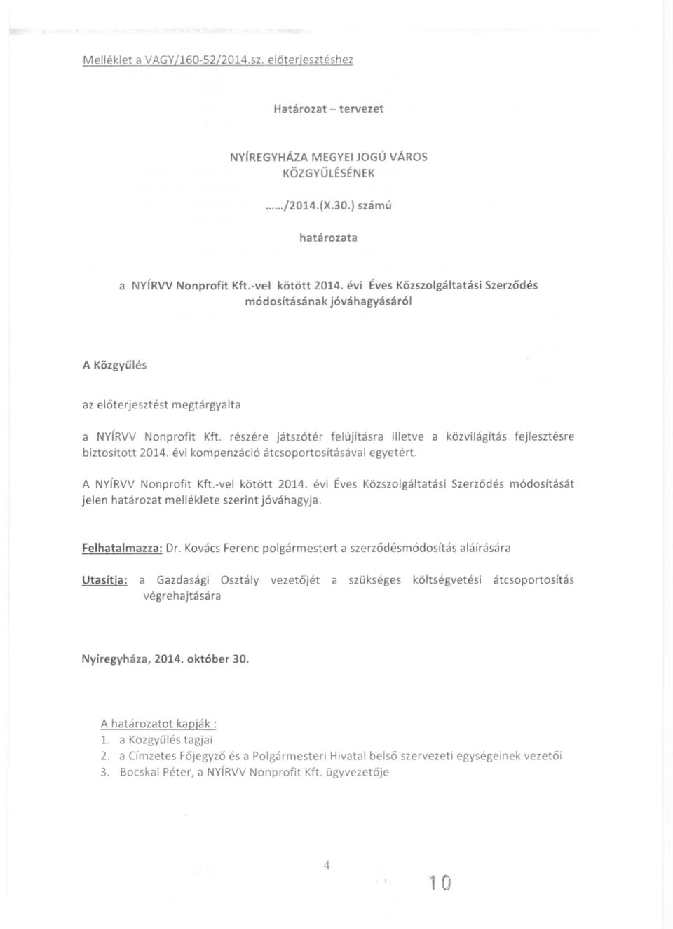 reszere játszótér felújításra illetve a közvilágítás fejlesztésre biztosított 2014. évi kompenzáció átcsoportosításával egyetért. A NYfRVV Nonprofit Kft.-vel kötött 2014.