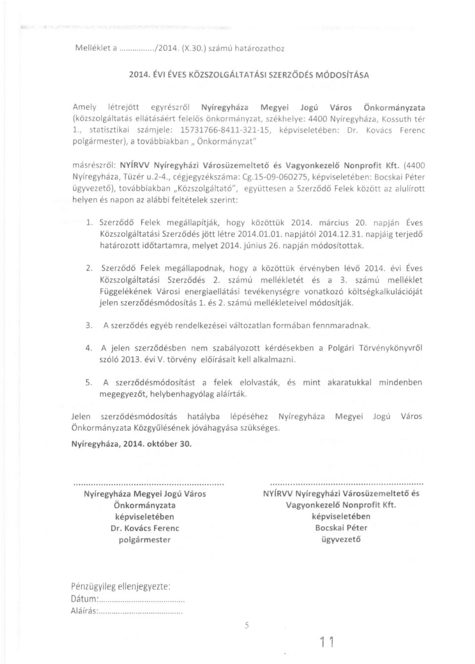 Kossuth tér L, statisztikai számjele: 15731766-8411-321-15, képviseletében: Dr.