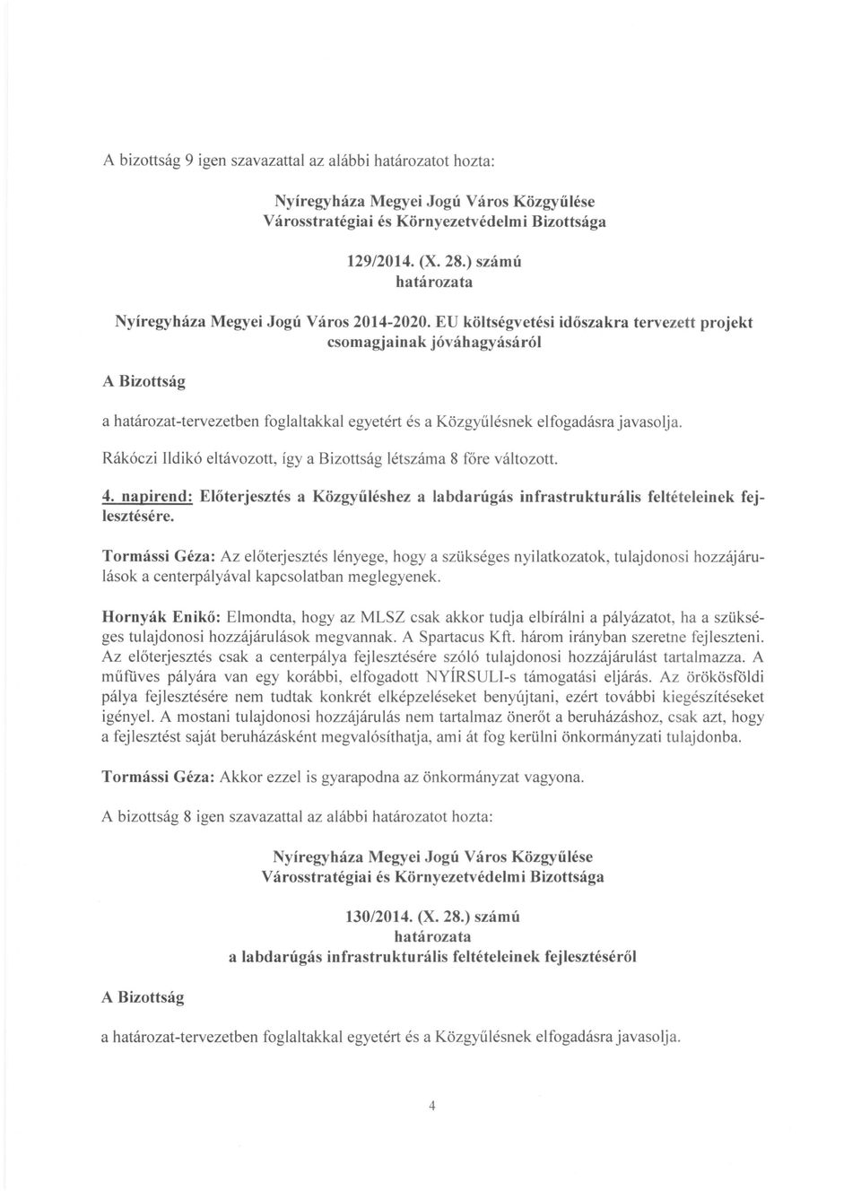 EU költségvetési időszakra tervezett projekt csomagjainak jóváhagyásáról A Bizottság a határozat-tervezetben foglaltakkal egyetért és a Közgyűlésnek elfogadásra javasolja.