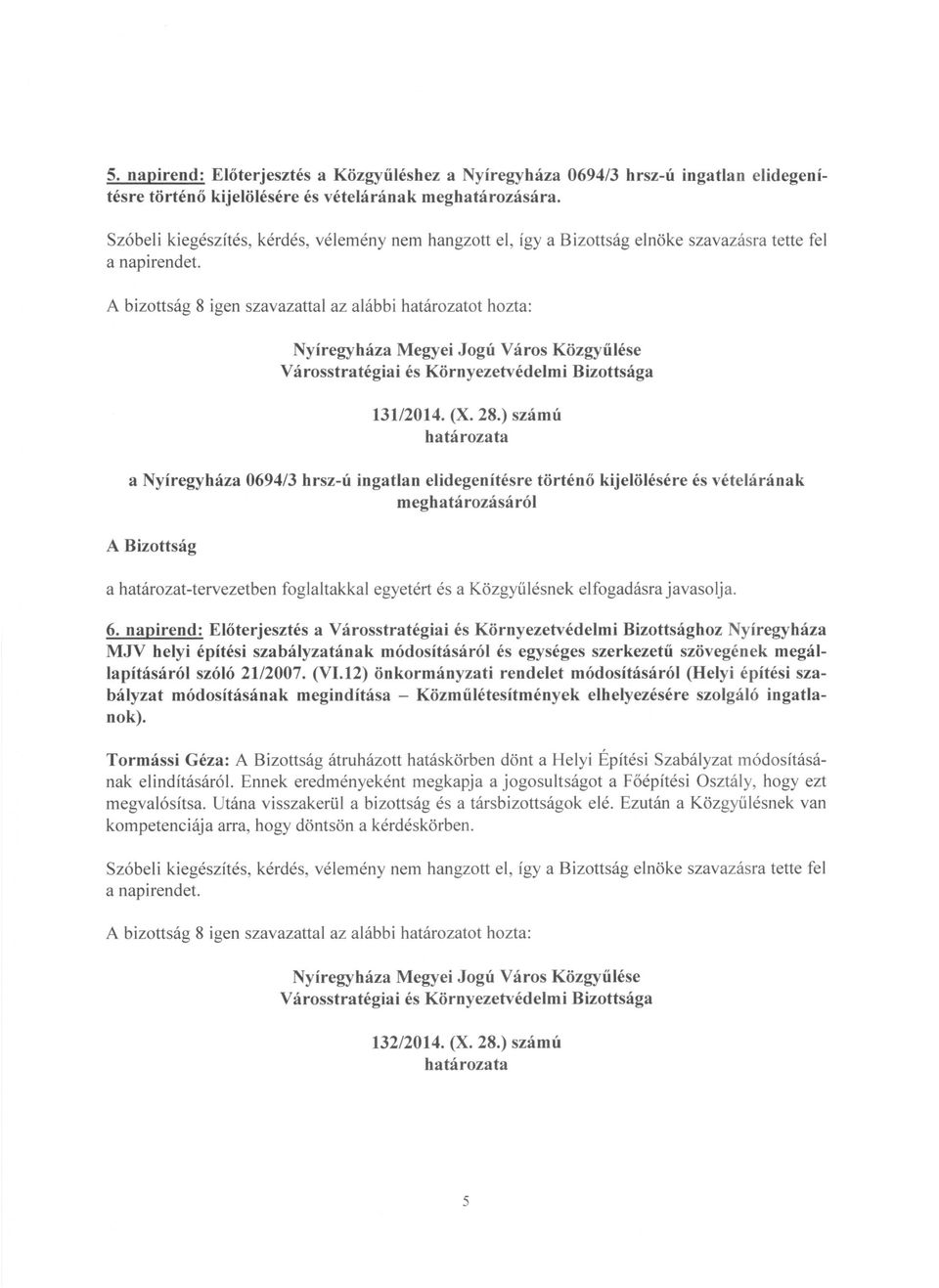 A bizottság 8 igen szavazattal az alábbi határozatot hozta: Nyíregyháza Megyei Jogú Város Közgyűlése Városstratégiai és Környezetvédelmi Bizottsága 131/2014. (X. 28.
