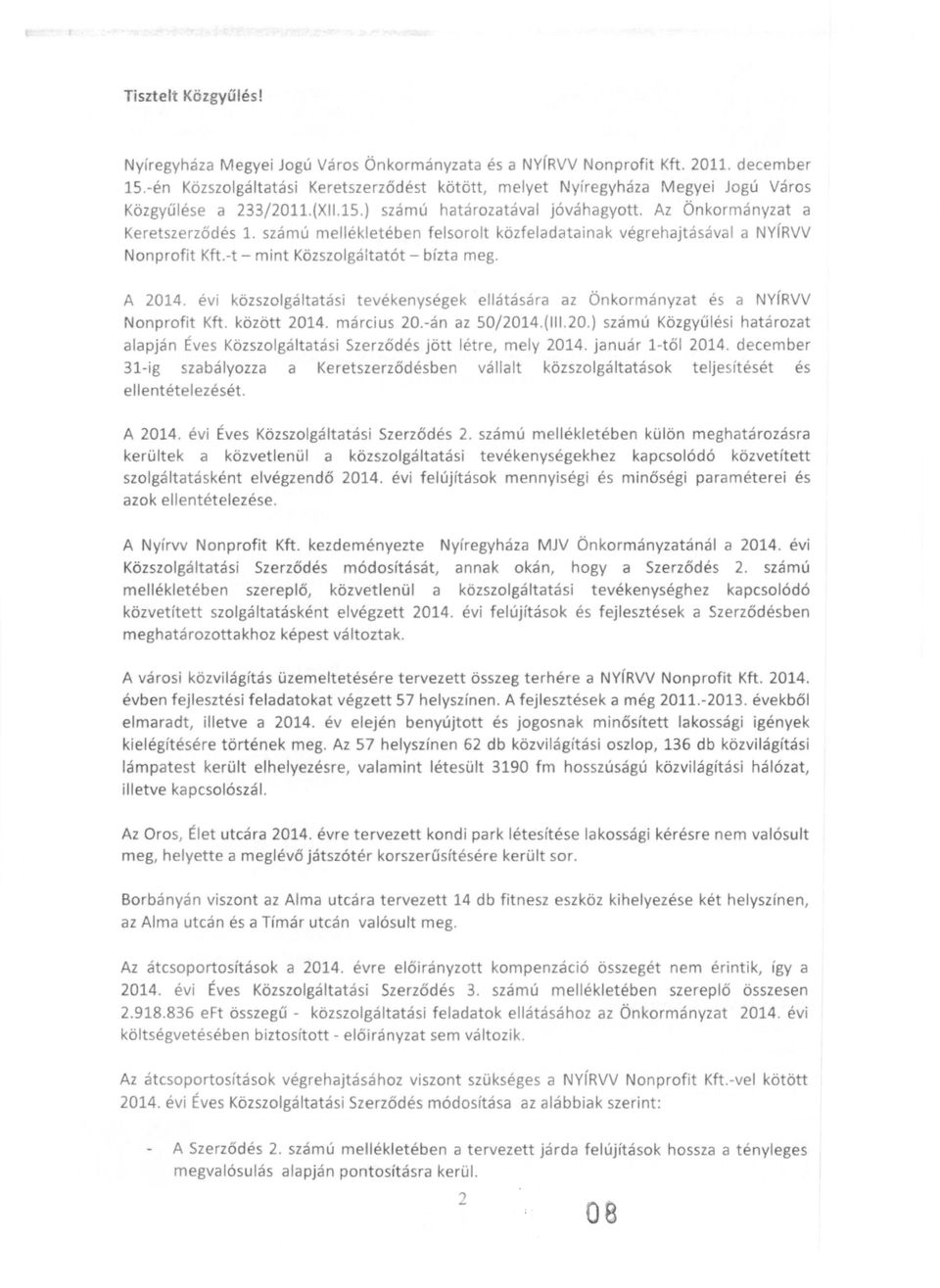 számú mellékletében felsorolt közfeladatainak végrehajtásával a NvíRVV Nonprofit Kft.-t - mint Közszolgáltatót - bízta meg. A 2014.
