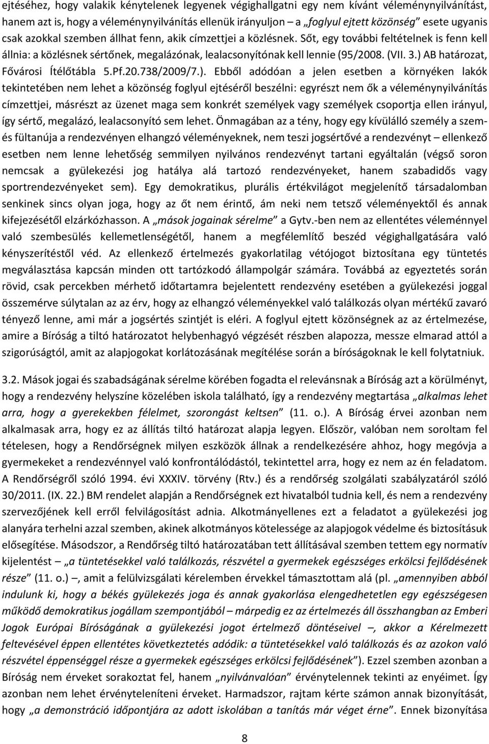 ) AB határozat, Fővárosi Ítélőtábla 5.Pf.20.738/2009/7.). Ebből adódóan a jelen esetben a környéken lakók tekintetében nem lehet a közönség foglyul ejtéséről beszélni: egyrészt nem ők a