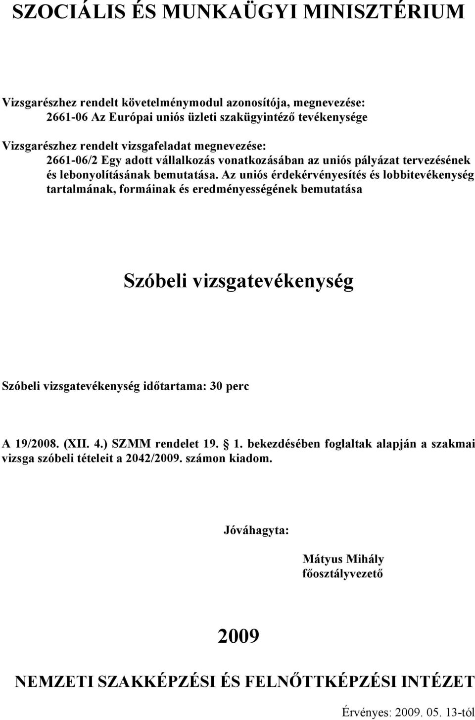 Az uniós érdekérvényesítés és lobbitevékenység tartalmának, formáinak és eredményességének bemutatása Szóbeli vizsgatevékenység Szóbeli vizsgatevékenység