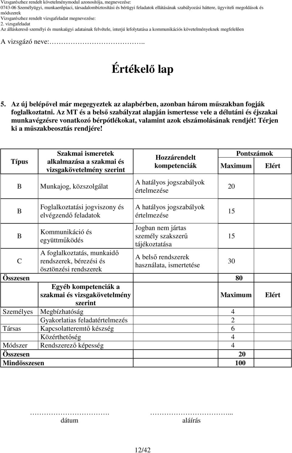 Típus Szakmai ismeretek alkalmazása a szakmai és vizsgakövetelmény szerint Hozzárendelt kompetenciák Pontszámok Maximum Elért Munkajog, közszolgálat C Foglalkoztatási jogviszony és elvégzendı