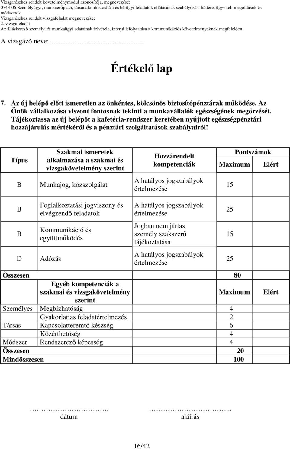 Tájékoztassa az új belépıt a kafetéria-rendszer keretében nyújtott egészségpénztári hozzájárulás mértékérıl és a pénztári szolgáltatások szabályairól!