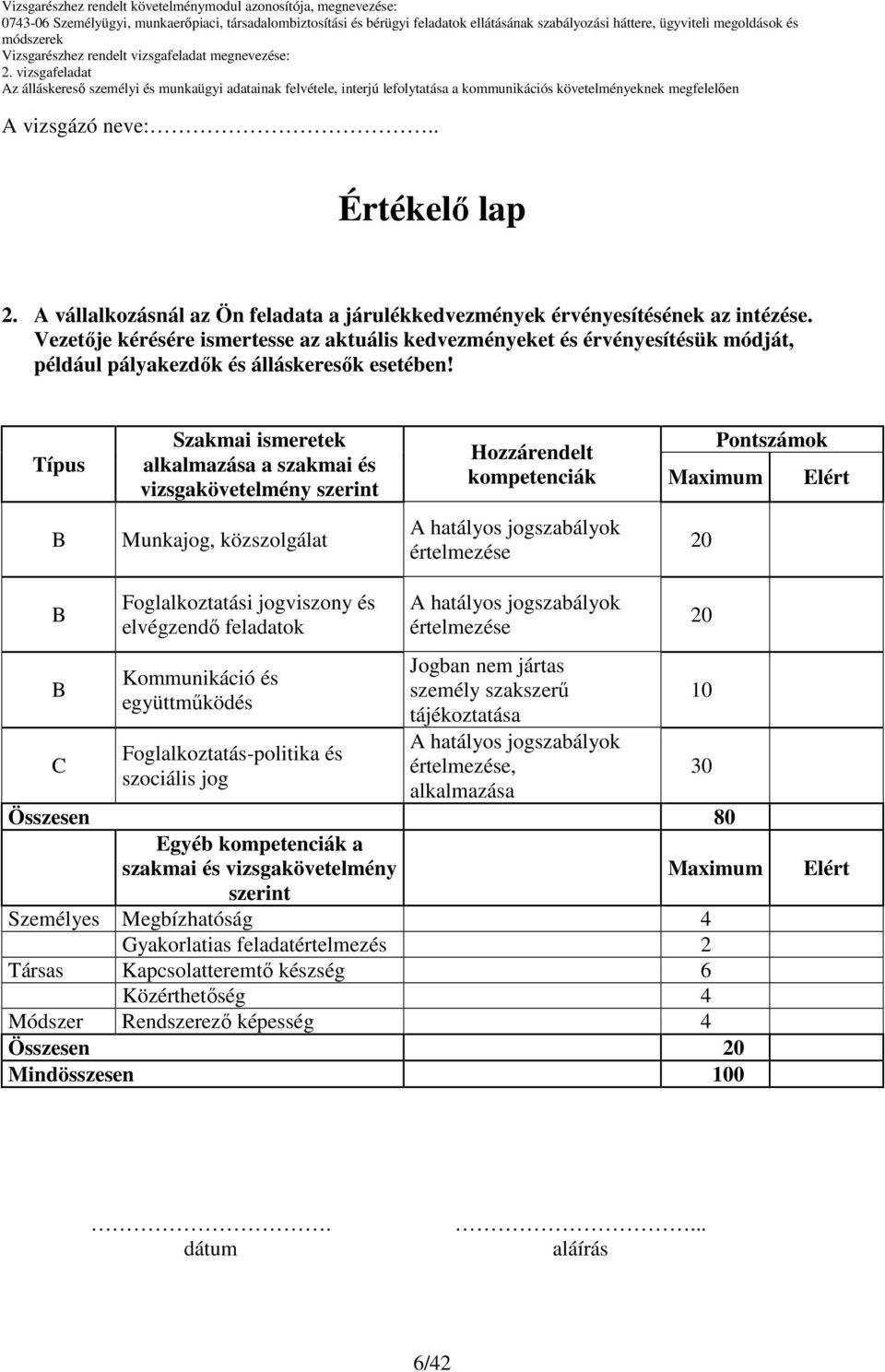 Típus Szakmai ismeretek alkalmazása a szakmai és vizsgakövetelmény szerint Hozzárendelt kompetenciák Pontszámok Maximum Elért Munkajog, közszolgálat C Foglalkoztatási jogviszony és elvégzendı