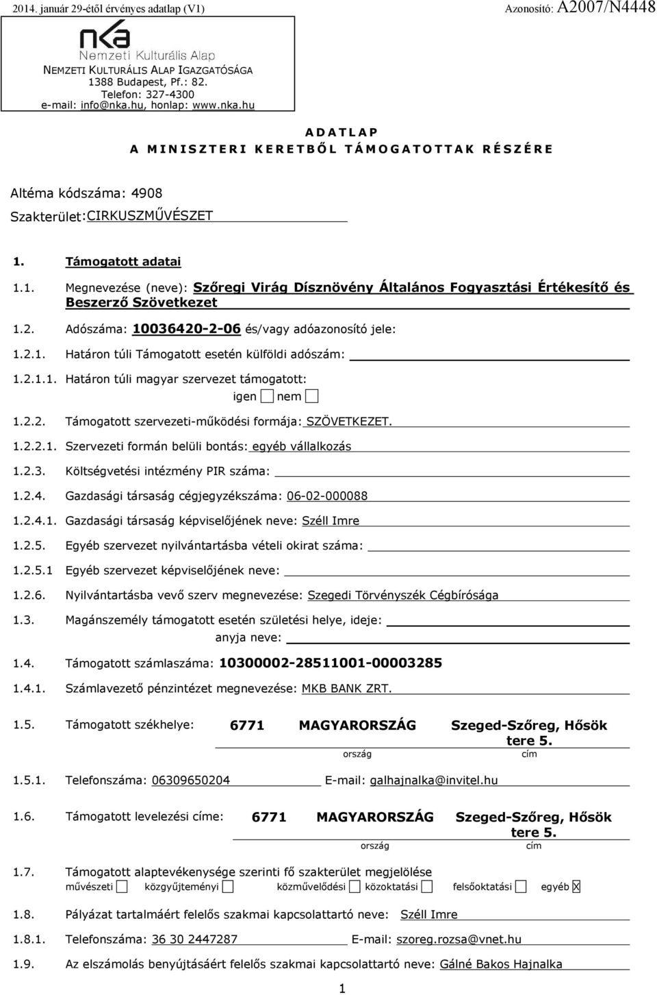 Támogatott adatai 1.1. Megnevezése (neve): Szőregi Virág Dísznövény Általános Fogyasztási Értékesítő és Beszerző Szövetkezet 1.2. Adószáma: 10036420-2-06 és/vagy adóazonosító jele: 1.2.1. Határon túli Támogatott esetén külföldi adószám: 1.