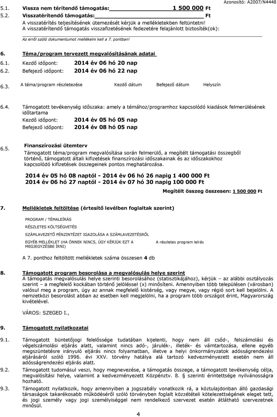 Téma/program tervezett megvalósításának adatai 6.1. Kezdő időpont: 2014 év 06 hó 20 nap 6.2. Befejező időpont: 2014 év 06 hó 22 nap 6.3.