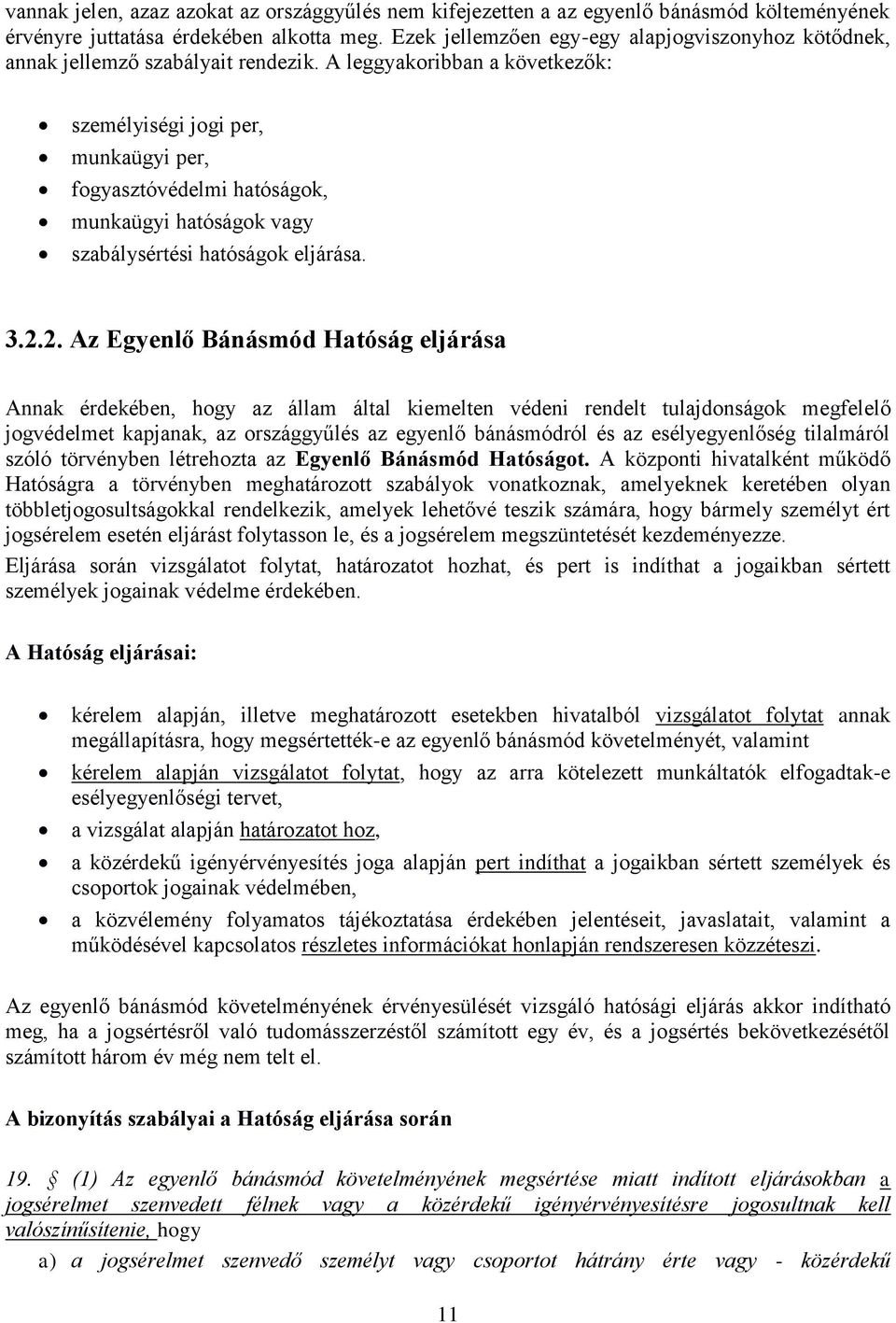 A leggyakoribban a következők: személyiségi jogi per, munkaügyi per, fogyasztóvédelmi hatóságok, munkaügyi hatóságok vagy szabálysértési hatóságok eljárása. 3.2.