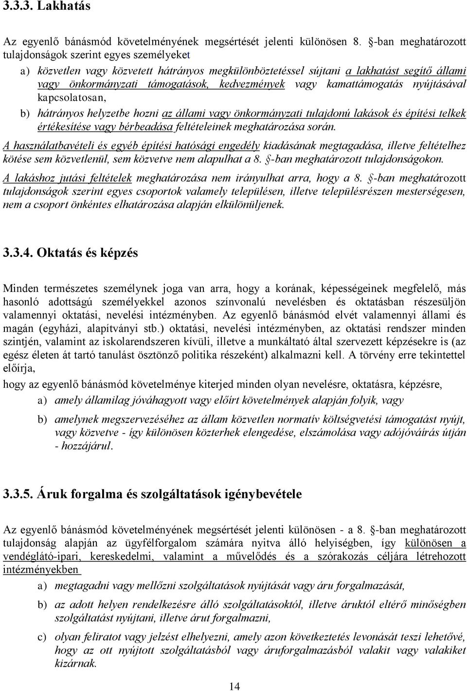 vagy kamattámogatás nyújtásával kapcsolatosan, b) hátrányos helyzetbe hozni az állami vagy önkormányzati tulajdonú lakások és építési telkek értékesítése vagy bérbeadása feltételeinek meghatározása