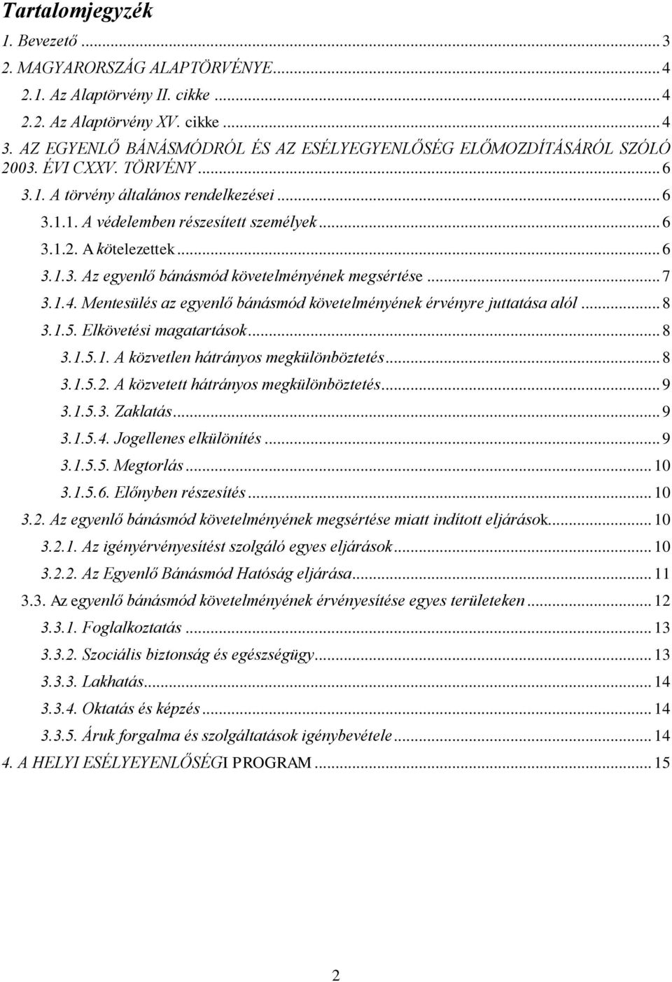 .. 6 3.1.3. Az egyenlő bánásmód követelményének megsértése... 7 3.1.4. Mentesülés az egyenlő bánásmód követelményének érvényre juttatása alól... 8 3.1.5. Elkövetési magatartások... 8 3.1.5.1. A közvetlen hátrányos megkülönböztetés.