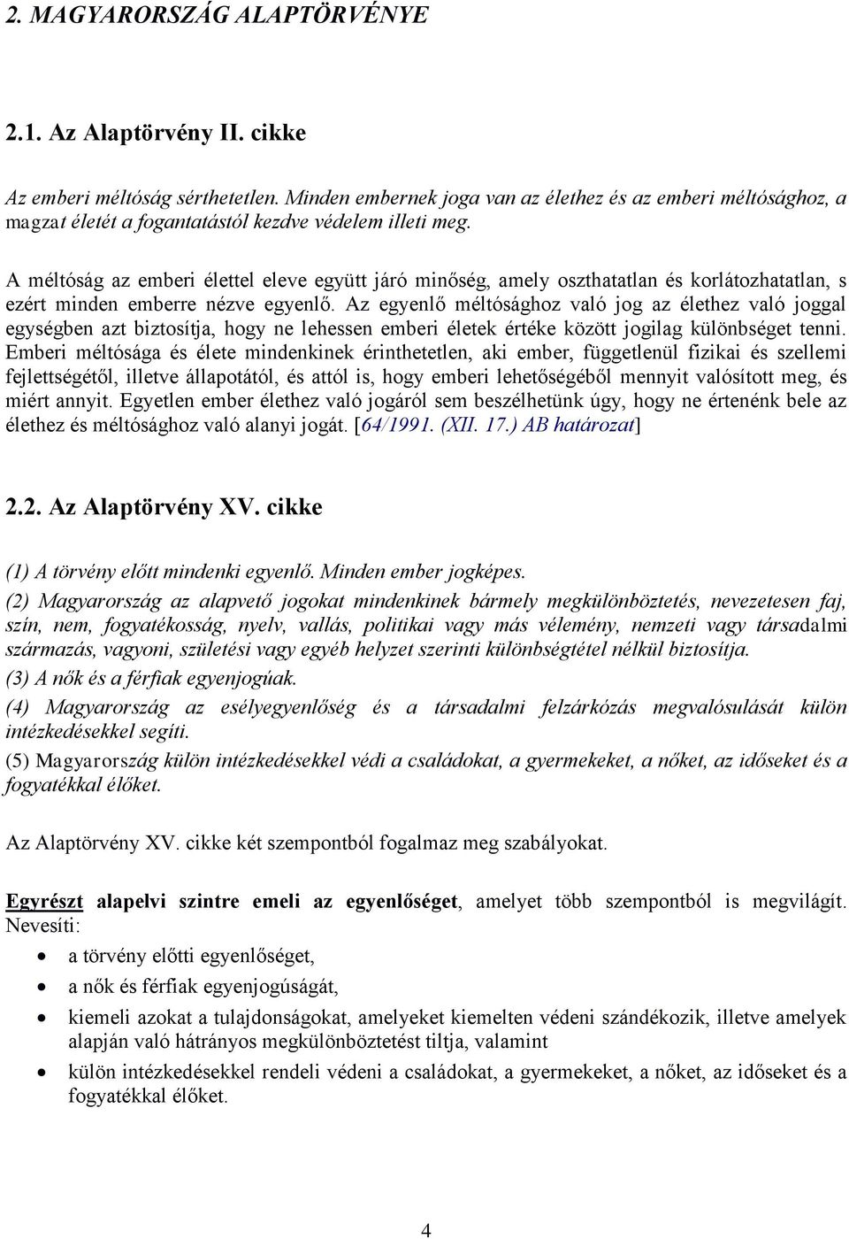 A méltóság az emberi élettel eleve együtt járó minőség, amely oszthatatlan és korlátozhatatlan, s ezért minden emberre nézve egyenlő.