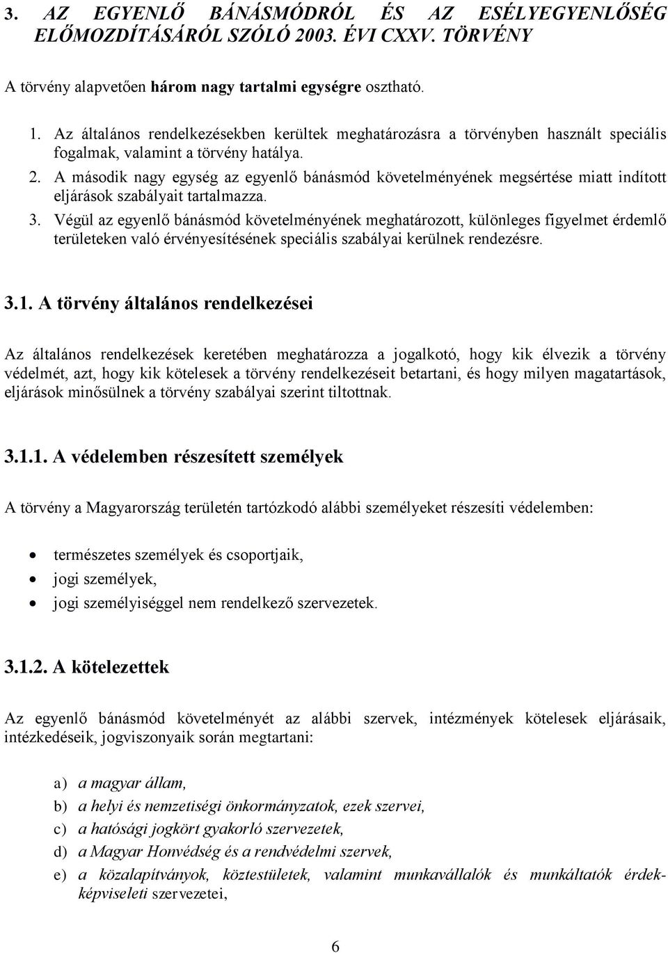 A második nagy egység az egyenlő bánásmód követelményének megsértése miatt indított eljárások szabályait tartalmazza.