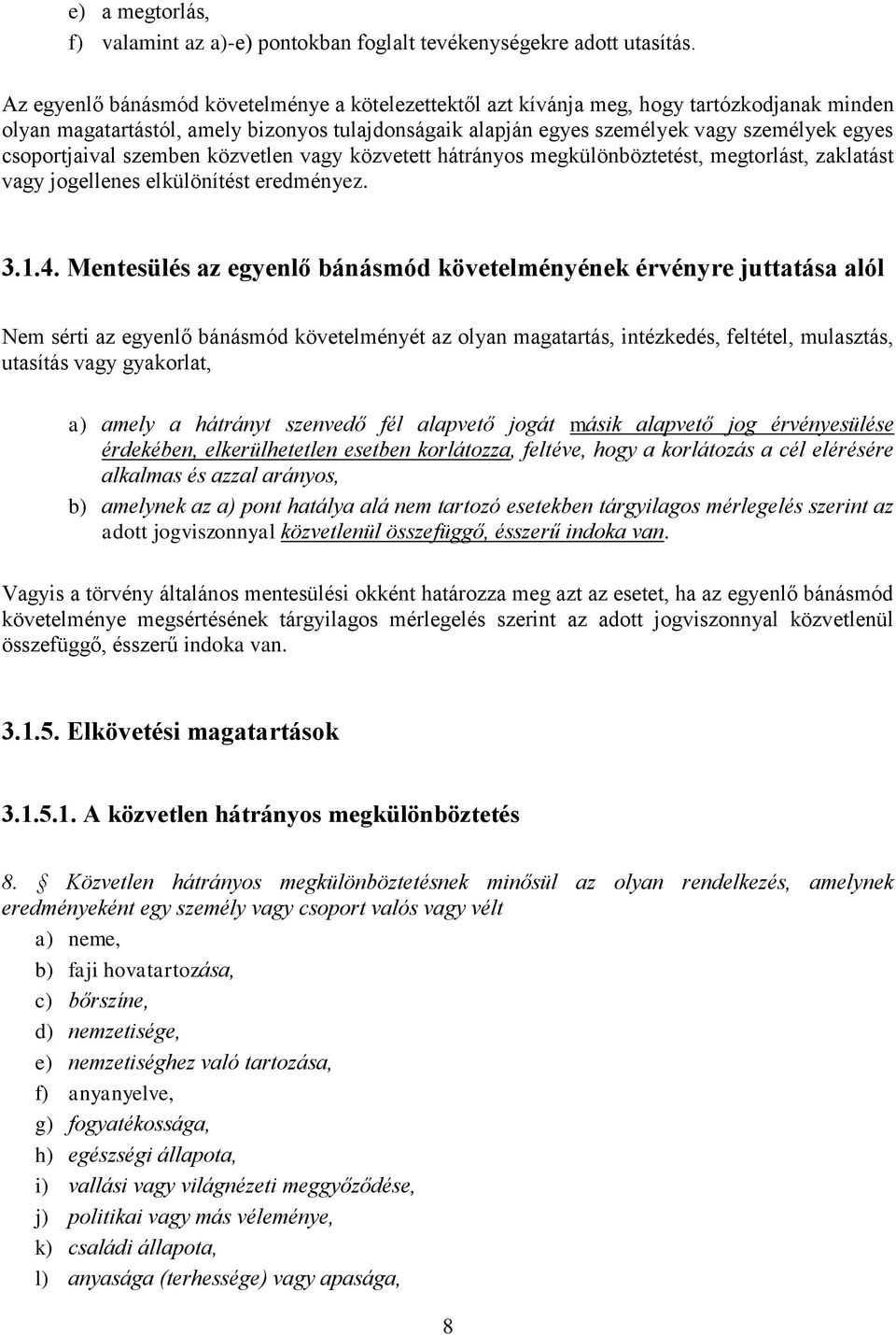 csoportjaival szemben közvetlen vagy közvetett hátrányos megkülönböztetést, megtorlást, zaklatást vagy jogellenes elkülönítést eredményez. 3.1.4.