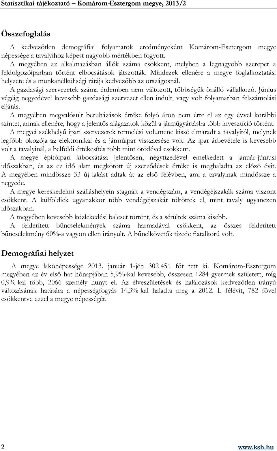 Mindezek ellenére a megye foglalkoztatási helyzete és a munkanélküliségi rátája kedvezőbb az országosnál. A gazdasági szervezetek száma érdemben nem változott, többségük önálló vállalkozó.