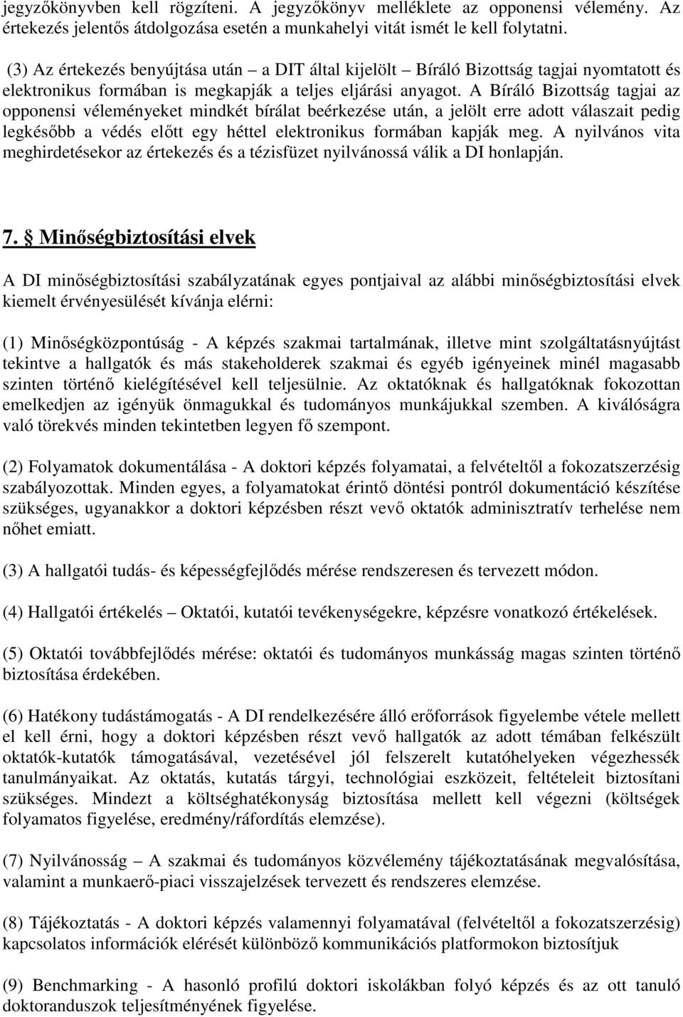 A Bíráló Bizottság tagjai az opponensi véleményeket mindkét bírálat beérkezése után, a jelölt erre adott válaszait pedig legkésőbb a védés előtt egy héttel elektronikus formában kapják meg.