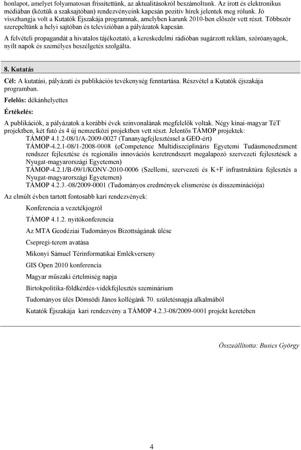 A felvételi propagandát a hivatalos tájékoztató, a kereskedelmi rádióban sugárzott reklám, szóróanyagok, nyílt napok és személyes beszélgetés szolgálta. 8.