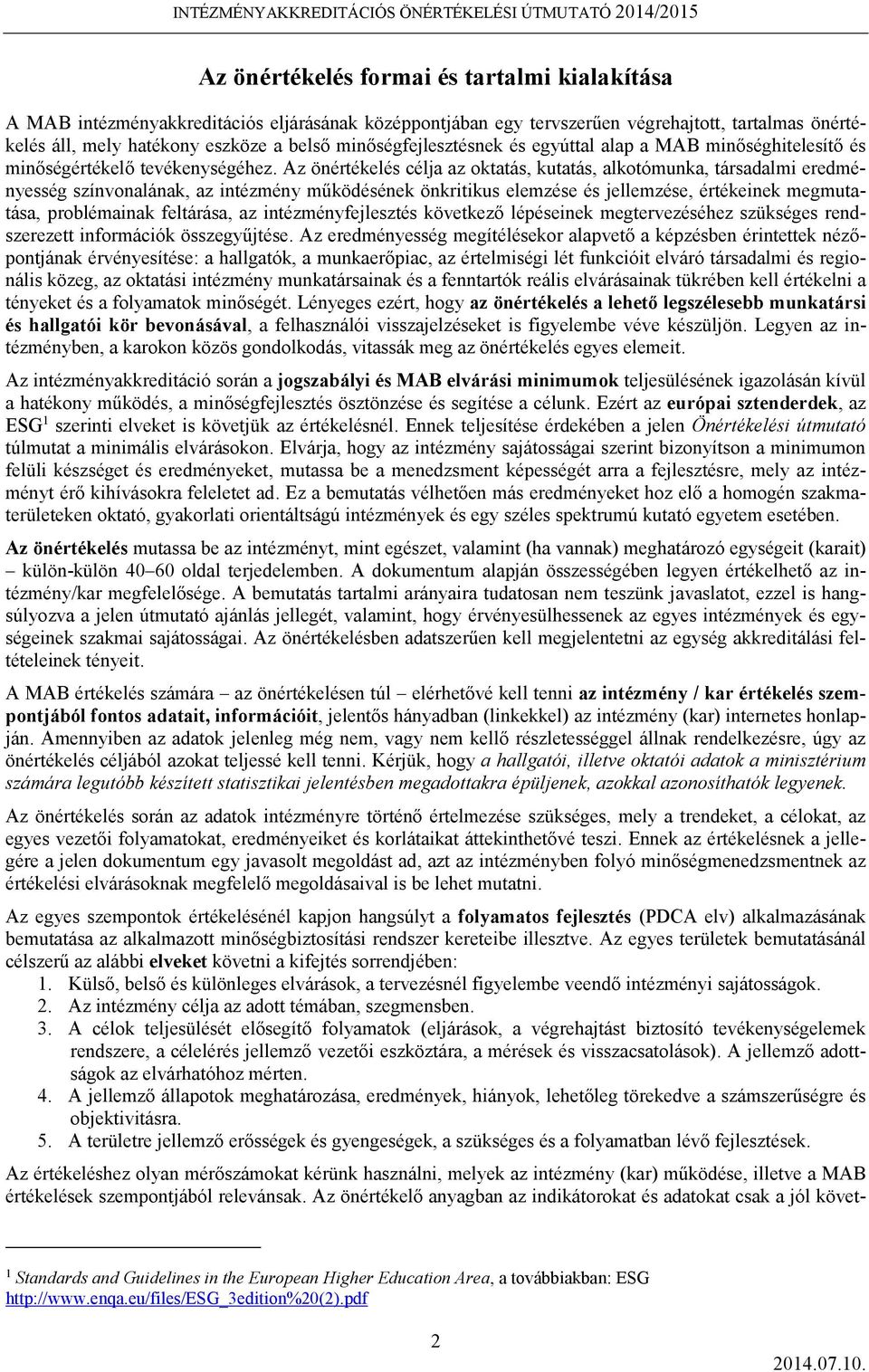 Az önértékelés célja az oktatás, kutatás, alkotómunka, társadalmi eredményesség színvonalának, az intézmény működésének önkritikus elemzése és jellemzése, értékeinek megmutatása, problémainak