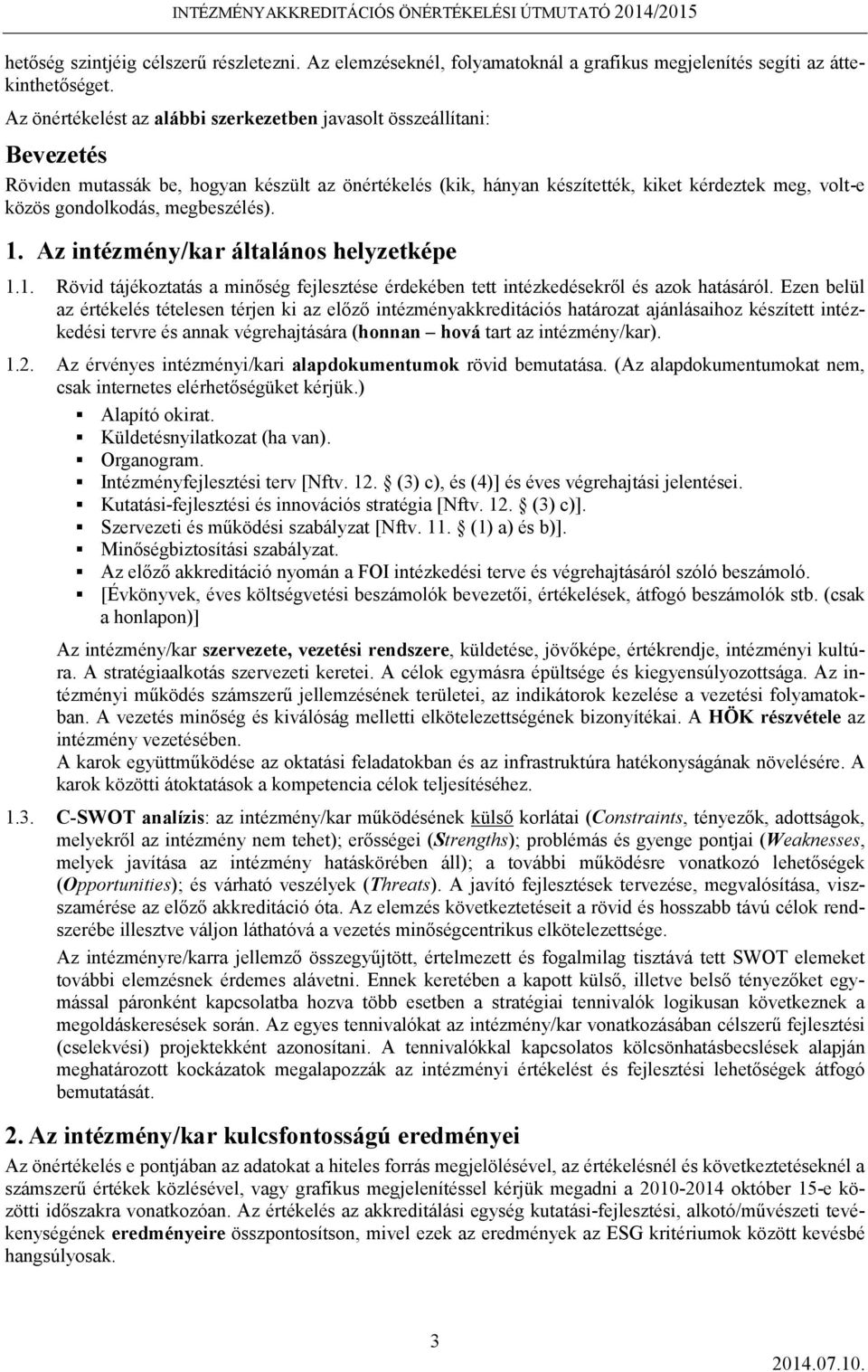 megbeszélés). 1. Az intézmény/kar általános helyzetképe 1.1. Rövid tájékoztatás a minőség fejlesztése érdekében tett intézkedésekről és azok hatásáról.