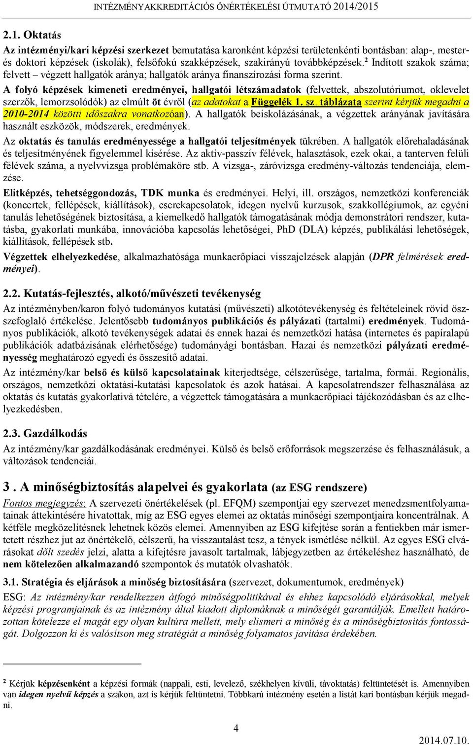 A folyó képzések kimeneti eredményei, hallgatói létszámadatok (felvettek, abszolutóriumot, oklevelet szerzők, lemorzsolódók) az elmúlt öt évről (az adatokat a Függelék 1. sz. táblázata szerint kérjük megadni a 2010-2014 közötti időszakra vonatkozóan).
