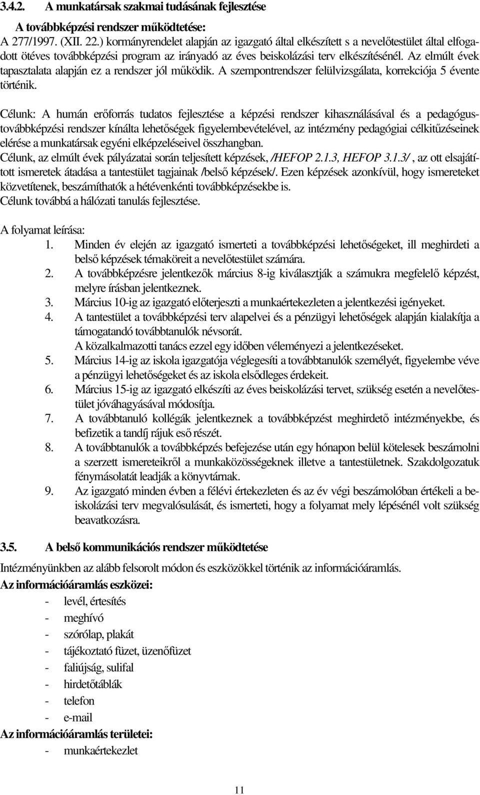 Az elmúlt évek tapasztalata alapján ez a rendszer jól mőködik. A szempontrendszer felülvizsgálata, korrekciója 5 évente történik.