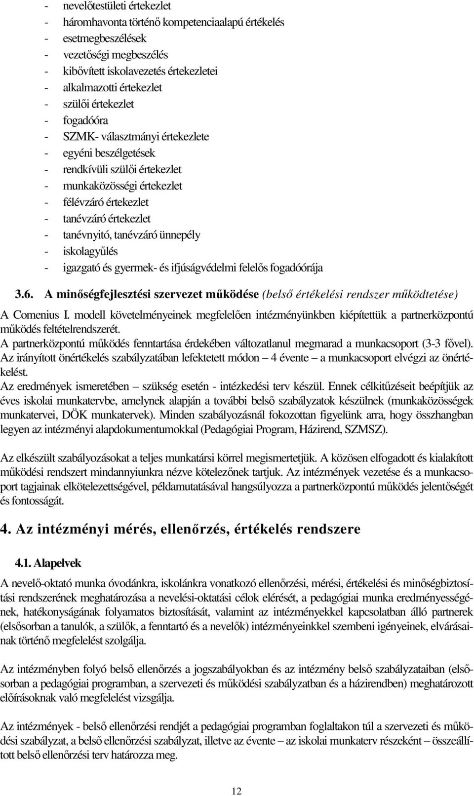 tanévzáró ünnepély - iskolagyőlés - igazgató és gyermek- és ifjúságvédelmi felelıs fogadóórája 3.6. A minıségfejlesztési szervezet mőködése (belsı értékelési rendszer mőködtetése) A Comenius I.