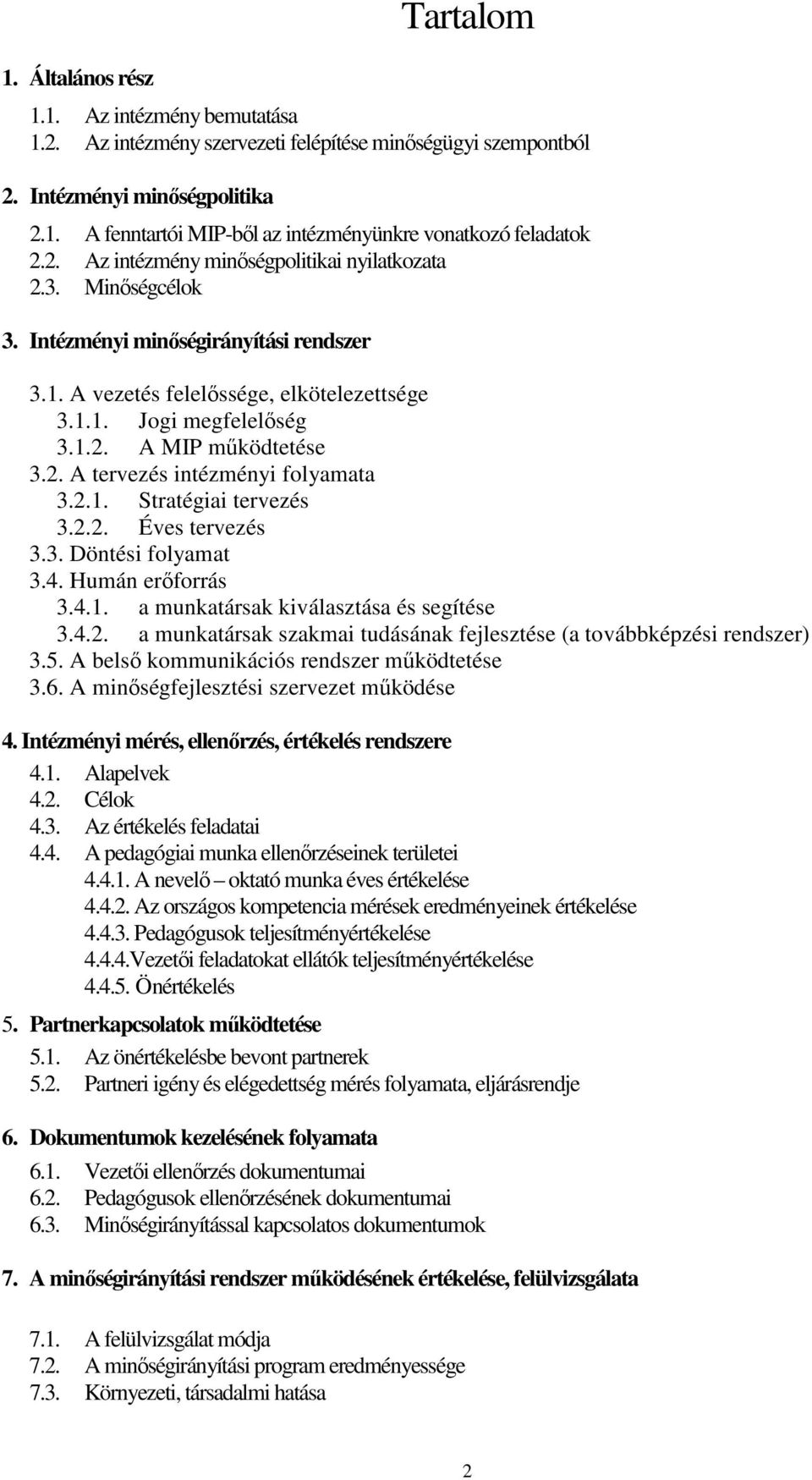 2. A tervezés intézményi folyamata 3.2.1. Stratégiai tervezés 3.2.2. Éves tervezés 3.3. Döntési folyamat 3.4. Humán erıforrás 3.4.1. a munkatársak kiválasztása és segítése 3.4.2. a munkatársak szakmai tudásának fejlesztése (a továbbképzési rendszer) 3.