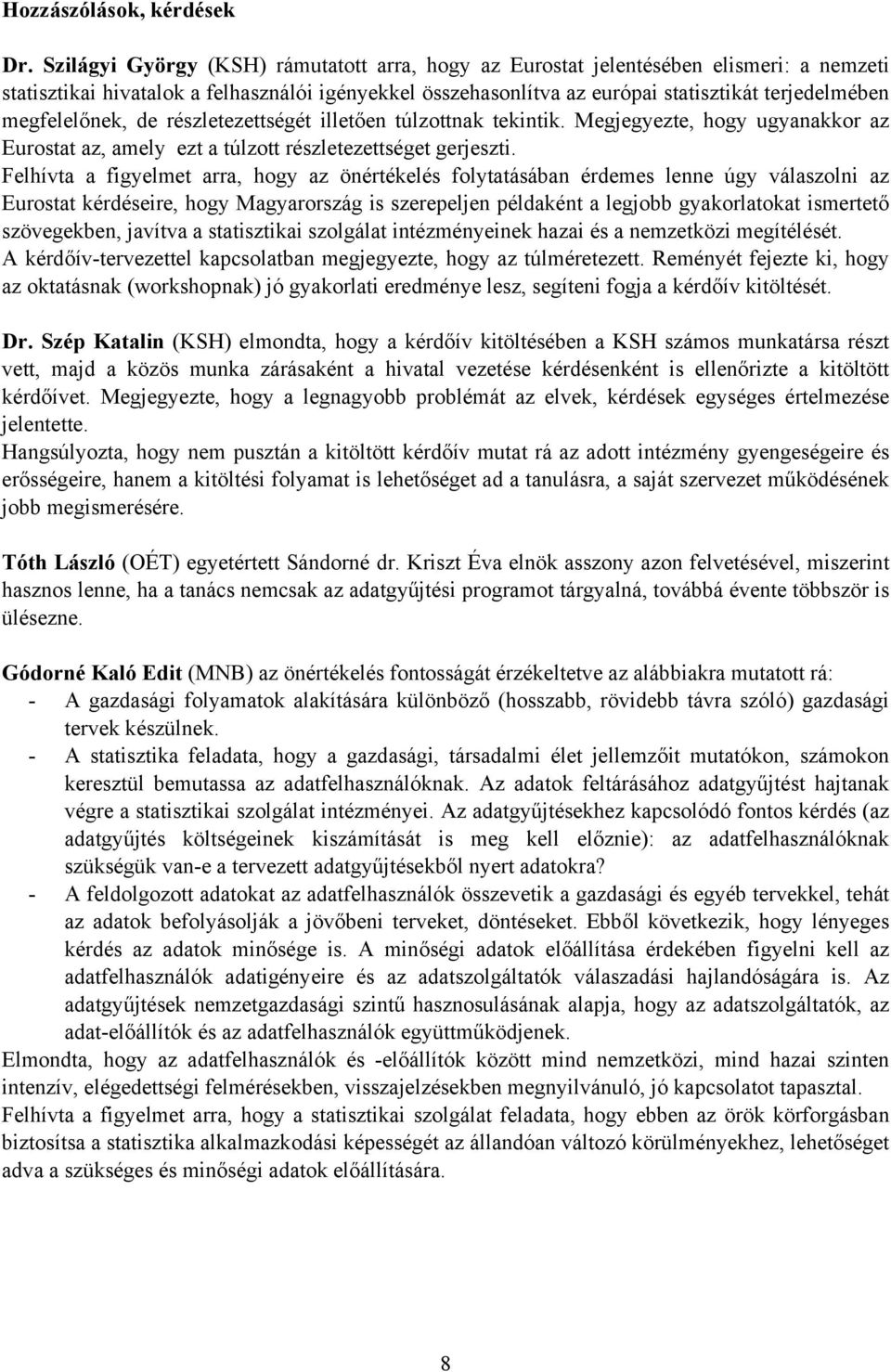 megfelelőnek, de részletezettségét illetően túlzottnak tekintik. Megjegyezte, hogy ugyanakkor az Eurostat az, amely ezt a túlzott részletezettséget gerjeszti.