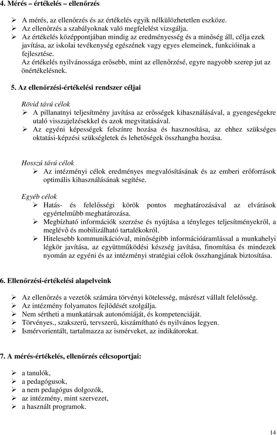 Az értékelés nyilvánossága erősebb, mint az ellenőrzésé, egyre nagyobb szerep jut az önértékelésnek. 5.