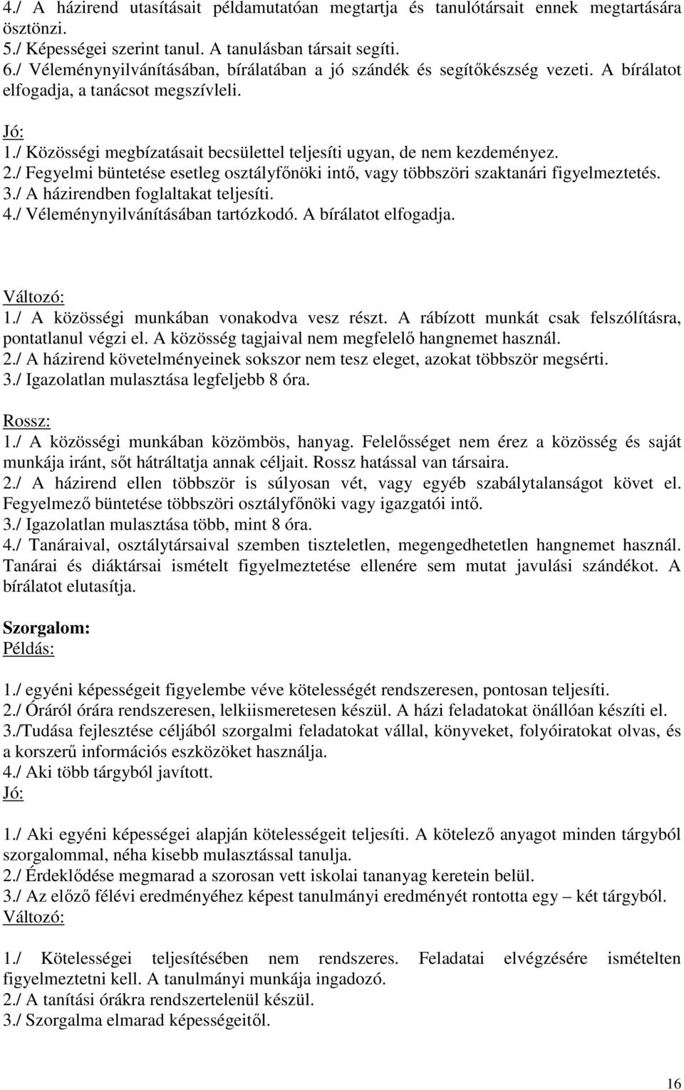 / Közösségi megbízatásait becsülettel teljesíti ugyan, de nem kezdeményez. 2./ Fegyelmi büntetése esetleg osztályfőnöki intő, vagy többszöri szaktanári figyelmeztetés. 3.