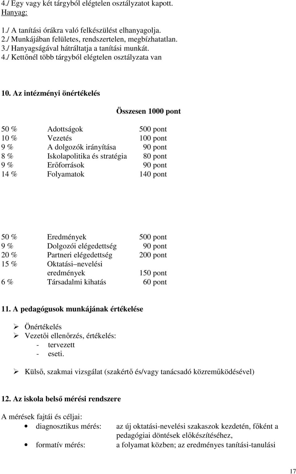 Az intézményi önértékelés Összesen 1000 pont 50 % Adottságok 500 pont 10 % Vezetés 100 pont 9 % A dolgozók irányítása 90 pont 8 % Iskolapolitika és stratégia 80 pont 9 % Erőforrások 90 pont 14 %