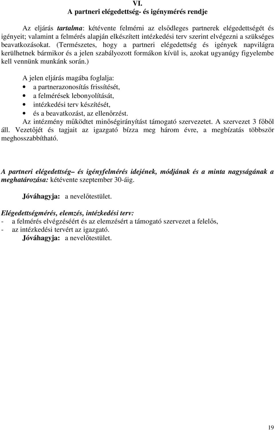 (Természetes, hogy a partneri elégedettség és igények napvilágra kerülhetnek bármikor és a jelen szabályozott formákon kívül is, azokat ugyanúgy figyelembe kell vennünk munkánk során.