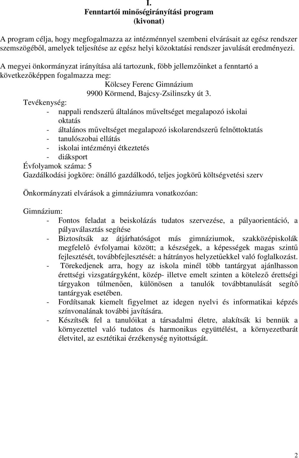 A megyei önkormányzat irányítása alá tartozunk, föbb jellemzőinket a fenntartó a következőképpen fogalmazza meg: Kölcsey Ferenc Gimnázium 9900 Körmend, Bajcsy-Zsilinszky út 3.