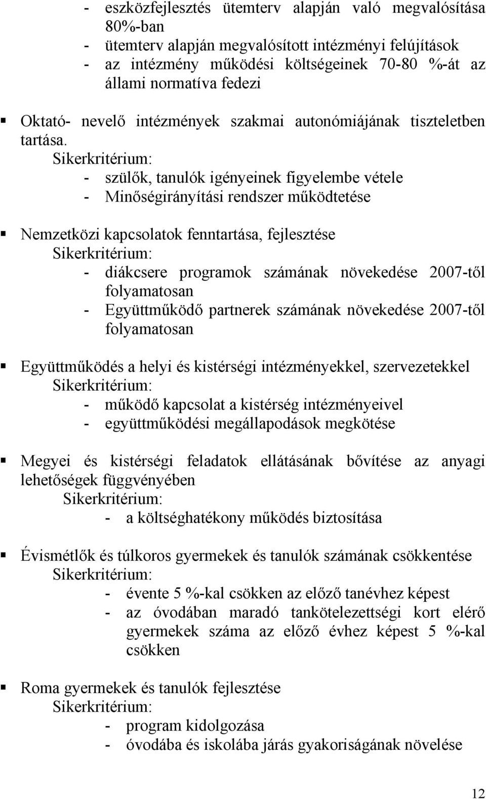 Sikerkritérium: - szülık, tanulók igényeinek figyelembe vétele - Minıségirányítási rendszer mőködtetése Nemzetközi kapcsolatok fenntartása, fejlesztése Sikerkritérium: - diákcsere programok számának