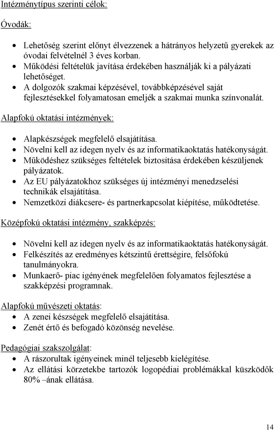 Alapfokú oktatási intézmények: Alapkészségek megfelelı elsajátítása. Növelni kell az idegen nyelv és az informatikaoktatás hatékonyságát.