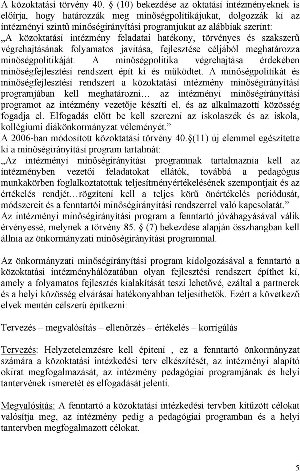 intézmény feladatai hatékony, törvényes és szakszerő végrehajtásának folyamatos javítása, fejlesztése céljából meghatározza minıségpolitikáját.