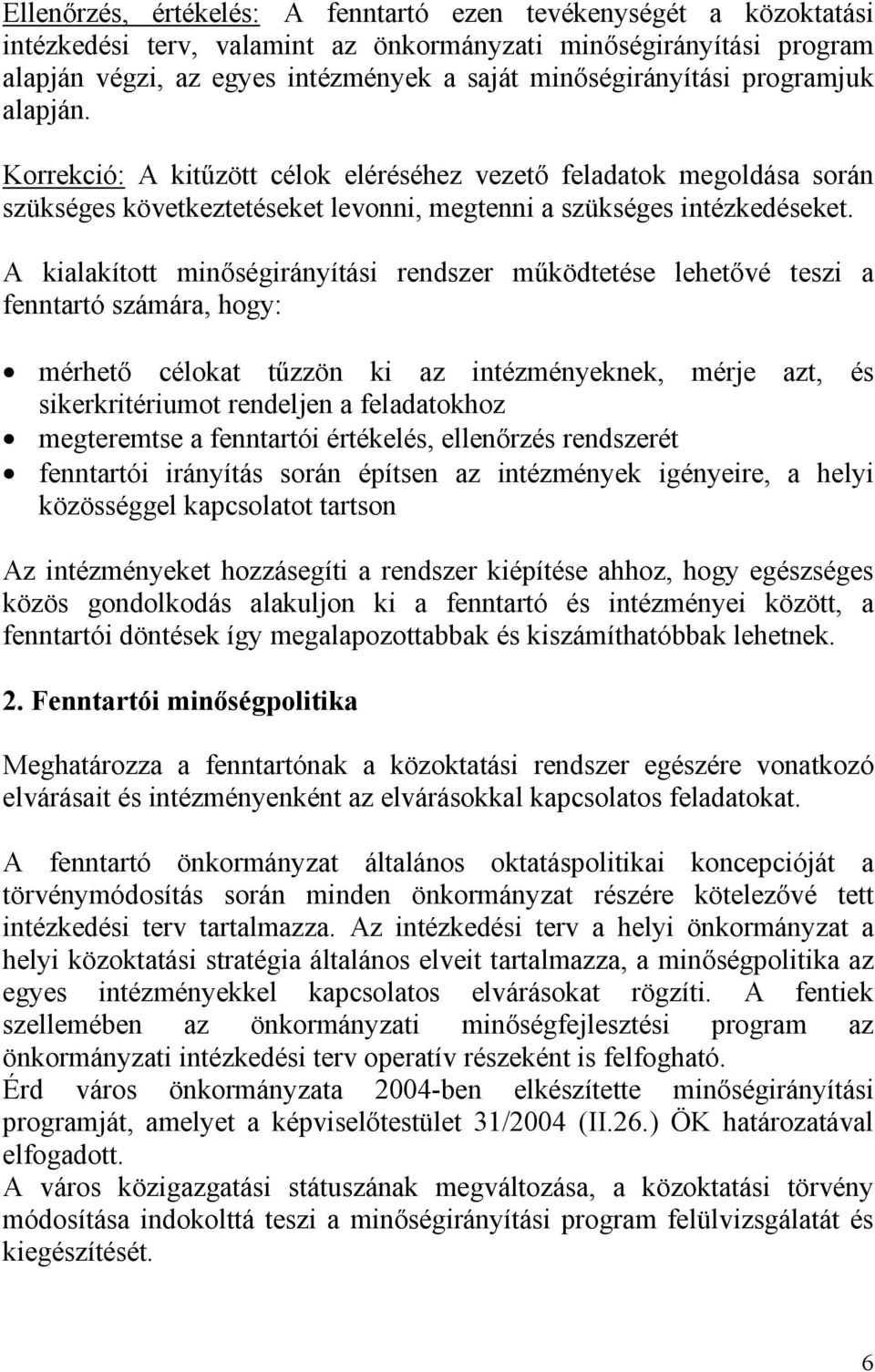 A kialakított minıségirányítási rendszer mőködtetése lehetıvé teszi a fenntartó számára, hogy: mérhetı célokat tőzzön ki az intézményeknek, mérje azt, és sikerkritériumot rendeljen a feladatokhoz