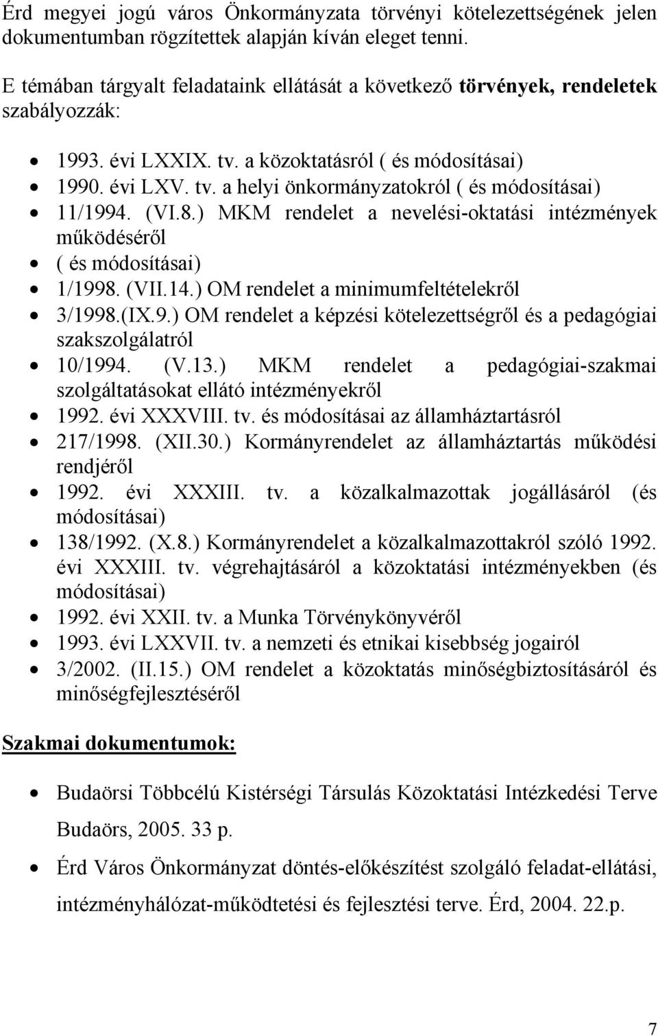 (VI.8.) MKM rendelet a nevelési-oktatási intézmények mőködésérıl ( és módosításai) 1/1998. (VII.14.) OM rendelet a minimumfeltételekrıl 3/1998.(IX.9.) OM rendelet a képzési kötelezettségrıl és a pedagógiai szakszolgálatról 10/1994.