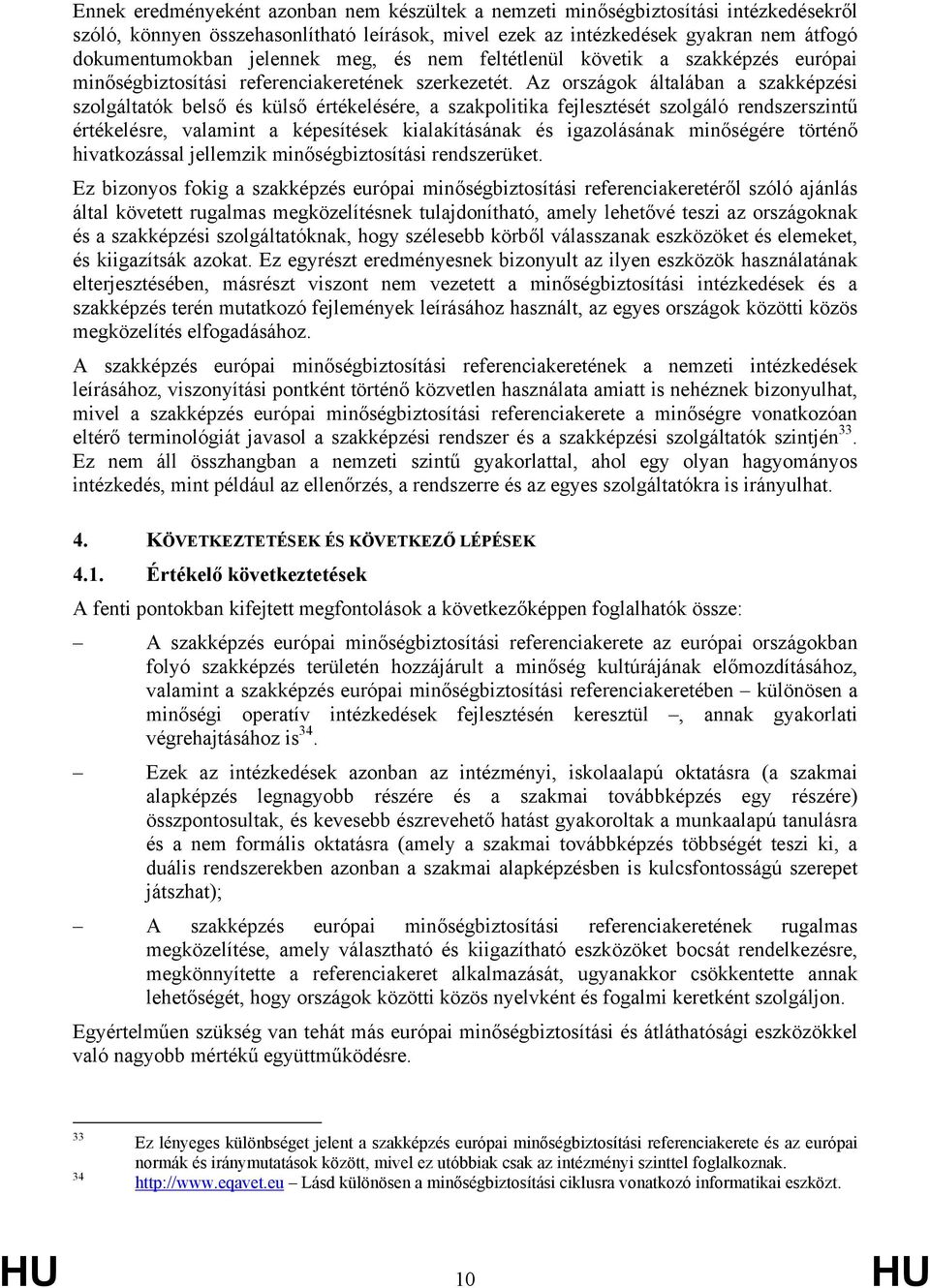 Az országok általában a szakképzési szolgáltatók belső és külső értékelésére, a szakpolitika fejlesztését szolgáló rendszerszintű értékelésre, valamint a képesítések kialakításának és igazolásának