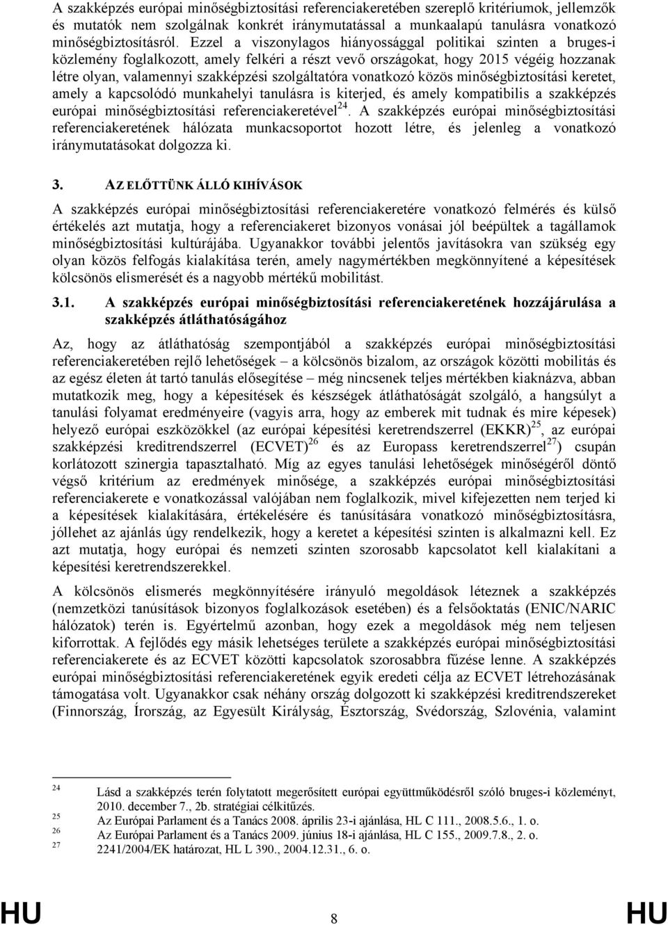 szolgáltatóra vonatkozó közös minőségbiztosítási keretet, amely a kapcsolódó munkahelyi tanulásra is kiterjed, és amely kompatibilis a szakképzés európai minőségbiztosítási referenciakeretével 24.