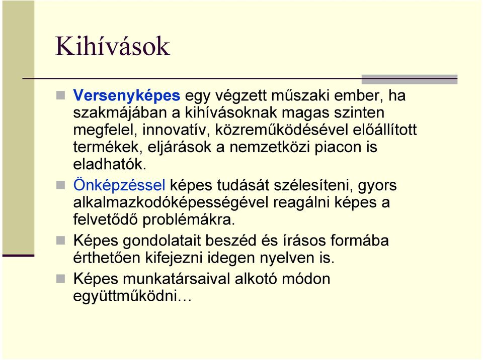 Önképzéssel képes tudását szélesíteni, gyors alkalmazkodóképességével reagálni képes a felvetődő problémákra.