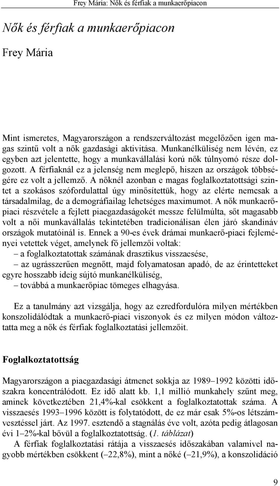 A nőknél azonban e magas foglalkoztatottsági szintet a szokásos szófordulattal úgy minősítettük, hogy az elérte nemcsak a társadalmilag, de a demográfiailag lehetséges maximumot.