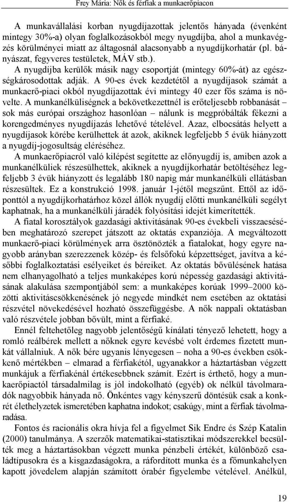 A 90-es évek kezdetétől a nyugdíjasok számát a munkaerő-piaci okból nyugdíjazottak évi mintegy 40 ezer fős száma is növelte.