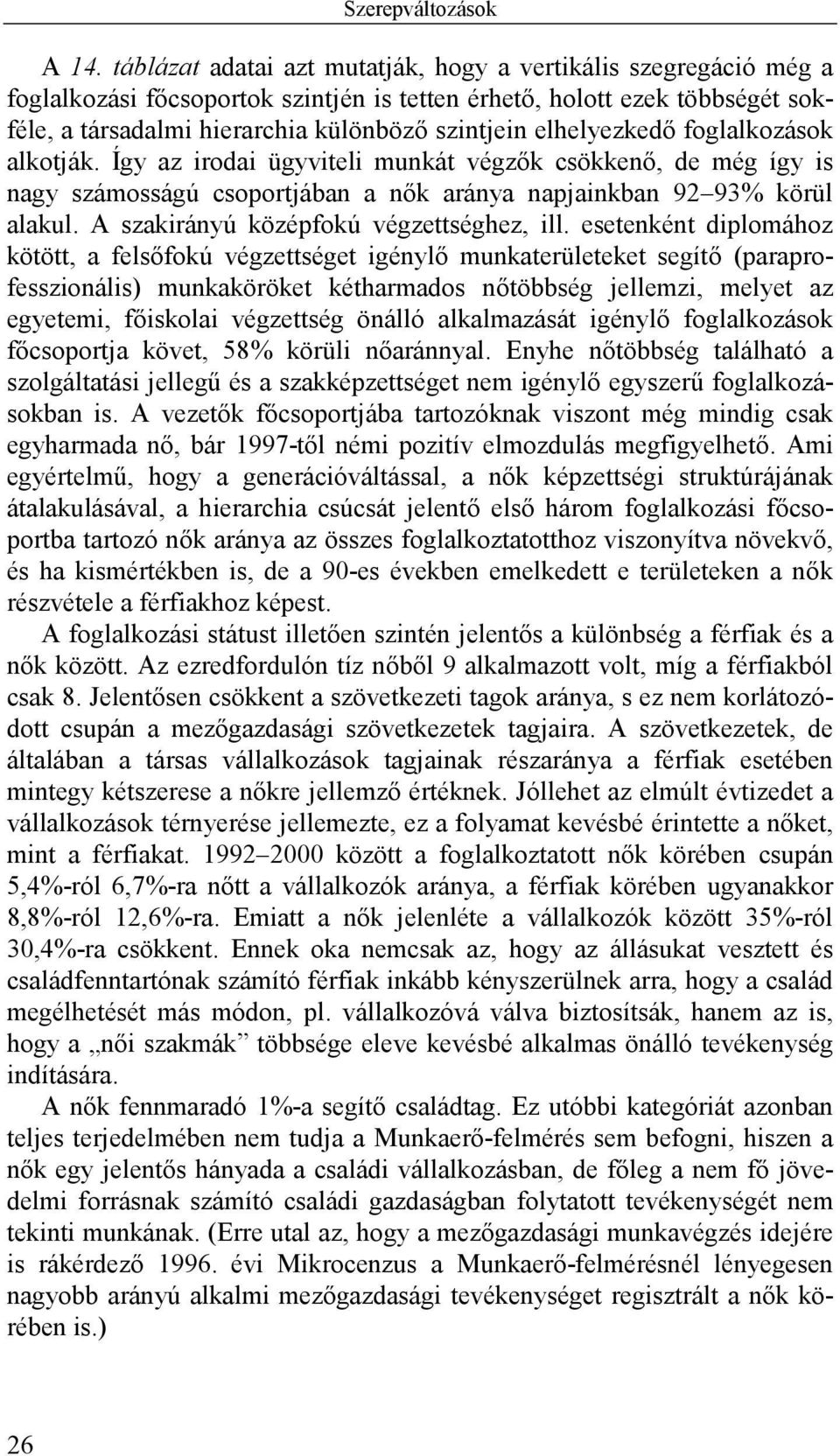 elhelyezkedő foglalkozások alkotják. Így az irodai ügyviteli munkát végzők csökkenő, de még így is nagy számosságú csoportjában a nők aránya napjainkban 92 93% körül alakul.