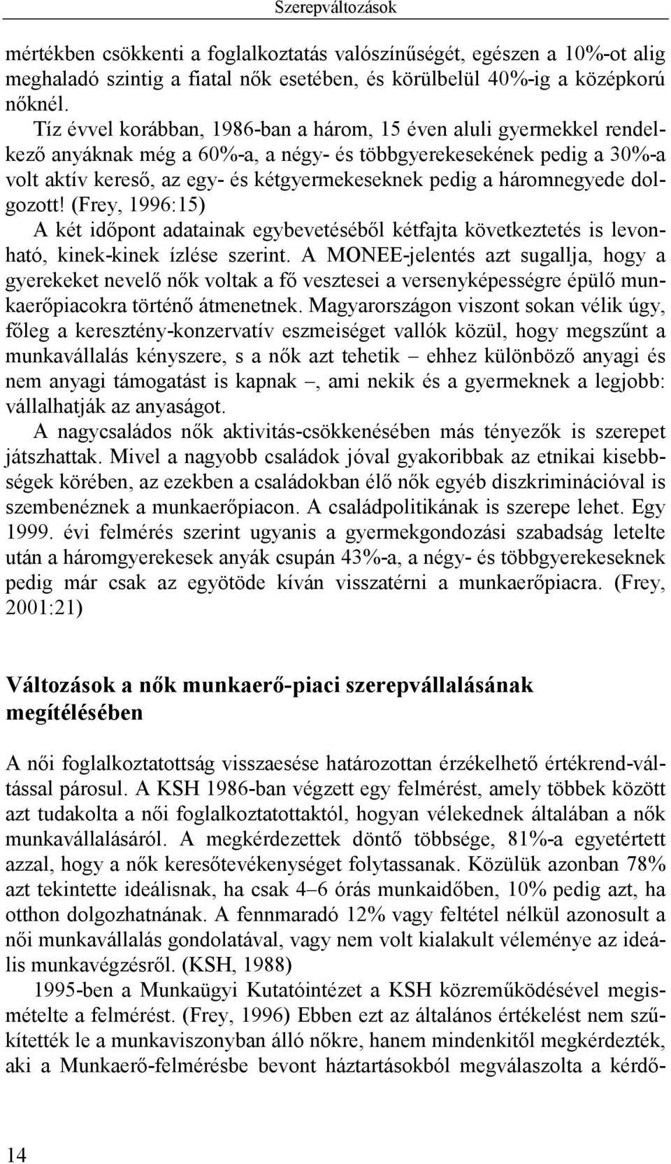 háromnegyede dolgozott! (Frey, 1996:15) A két időpont adatainak egybevetéséből kétfajta következtetés is levonható, kinek-kinek ízlése szerint.