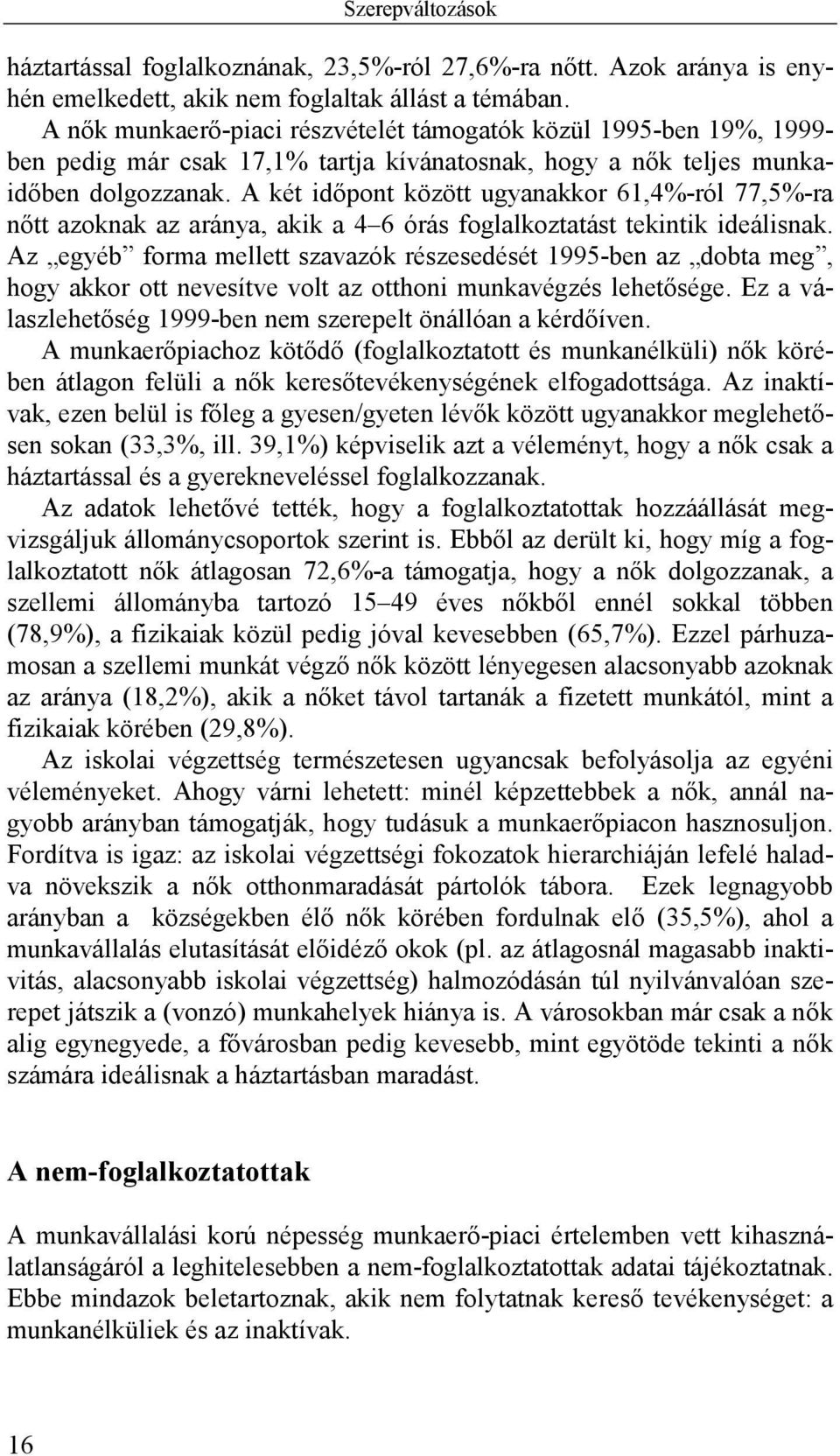 A két időpont között ugyanakkor 61,4%-ról 77,5%-ra nőtt azoknak az aránya, akik a 4 6 órás foglalkoztatást tekintik ideálisnak.