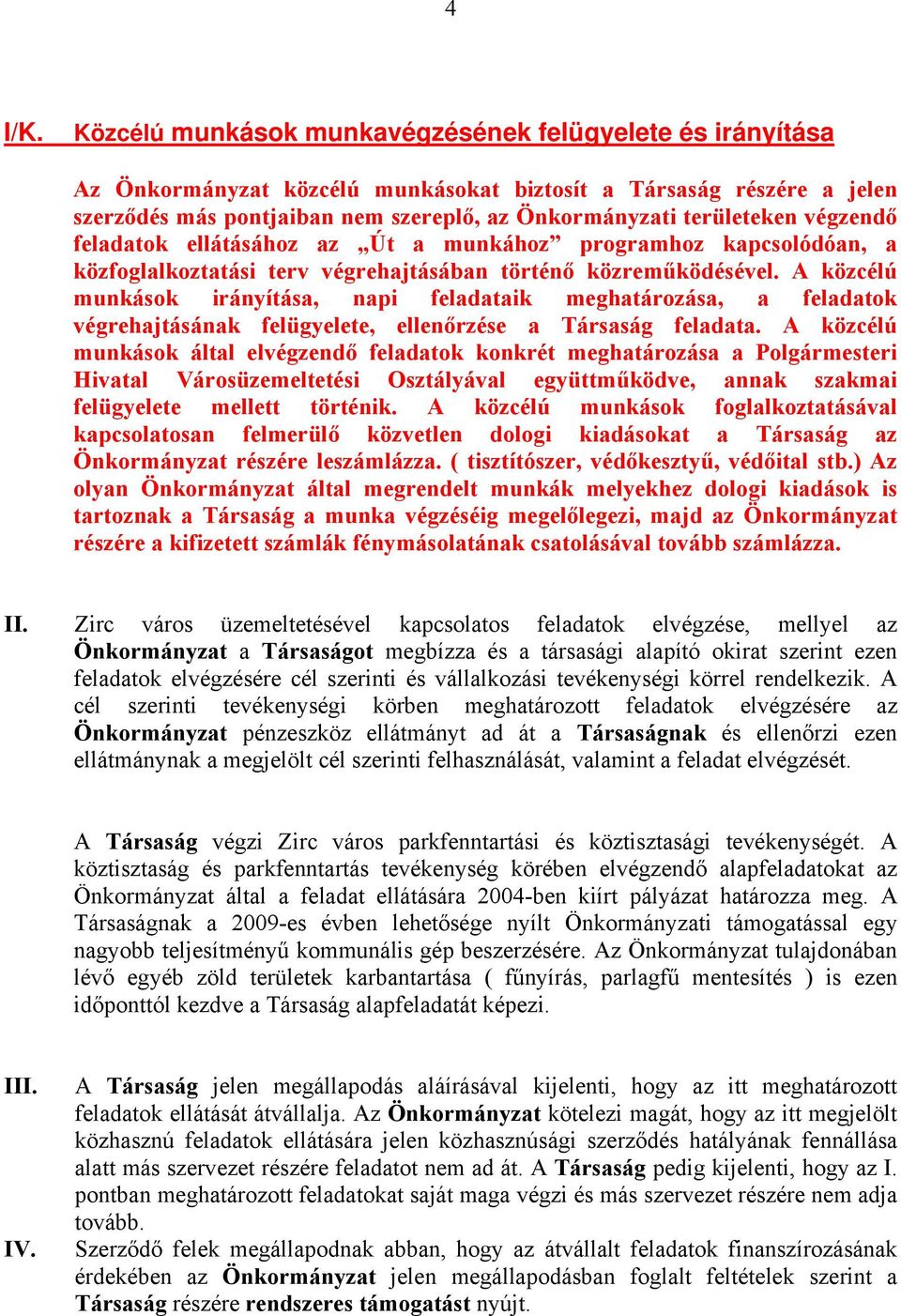 végzendő feladatok ellátásához az Út a munkához programhoz kapcsolódóan, a közfoglalkoztatási terv végrehajtásában történő közreműködésével.