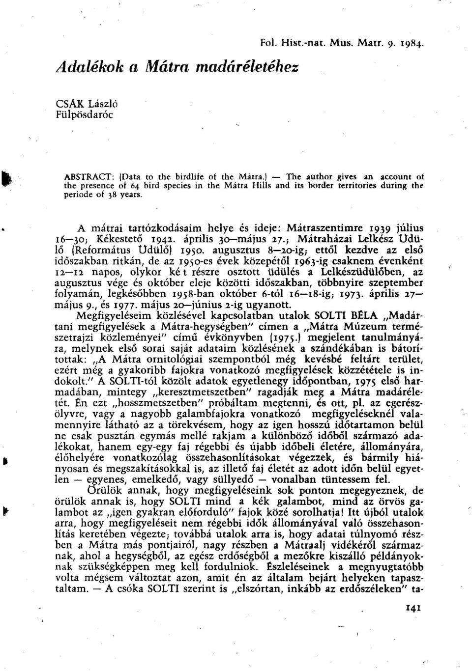 A mátrai tartózkodásaim helye és ideje: Mátraszentimre 1939 július 16 30; Kékestető 1942. április 30 május 27.; Mátraházai Lelkész Üdülő (Református Üdülő) 1950.